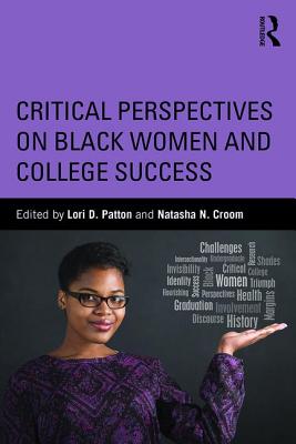 Critical Perspectives on Black Women and College Success - Patton, Lori D (Editor), and Croom, Natasha N (Editor)