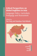 Critical Perspectives on Global Englishes in Asia: Language Policy, Curriculum, Pedagogy and Assessment