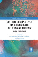Critical Perspectives on Journalistic Beliefs and Actions: Global Experiences