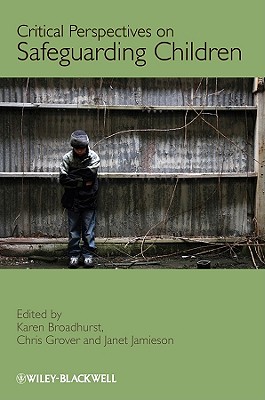 Critical Perspectives on Safeguarding Children - Broadhurst, Karen (Editor), and Grover, Chris (Editor), and Jamieson, Janet (Editor)