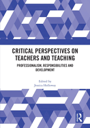 Critical Perspectives on Teachers and Teaching: Professionalism, Responsibilities and Development