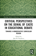 Critical Perspectives on the Denial of Caste in Educational Debate: Towards a Non-derivative Curriculum Reason