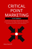 Critical Point Marketing 2.0: Targeting The Right People At The Right Time and In The Right Place For Optimized Business Growth & Lead Generation