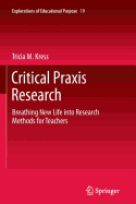 Critical PRAXIS Research: Breathing New Life Into Research Methods for Teachers