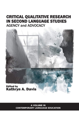 Critical Qualitative Research in Second Language Studies: Agency and Advocacy - Davis, Kathryn a (Editor)
