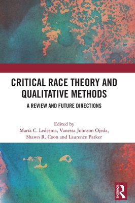 Critical Race Theory and Qualitative Methods: A Review and Future Directions - Ledesma, Mara C (Editor), and Ojeda, Vanessa Johnson (Editor), and Coon, Shawn R (Editor)