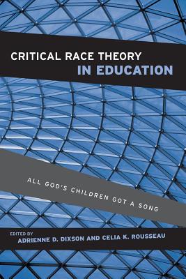 Critical Race Theory in Education: All God's Children Got a Song - Dixson, Adrienne D (Editor), and Rousseau Anderson, Celia K (Editor), and Donnor, Jamel K (Editor)