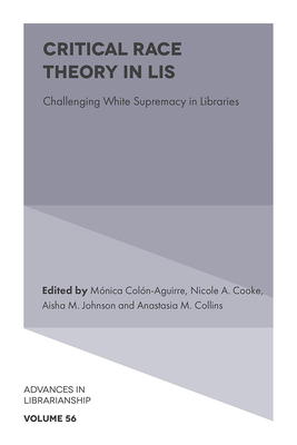Critical Race Theory in Lis: Challenging White Supremacy in Libraries - Coln-Aguirre, Mnica (Editor), and Cooke, Nicole A (Editor), and Johnson, Aisha M (Editor)