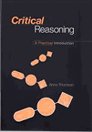 Critical Reasoning: An Introduction to Critical Thinking and Argument - Thomson, Anne