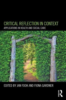 Critical Reflection in Context: Applications in Health and Social Care - Fook, Jan (Editor), and Gardner, Fiona (Editor)