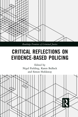 Critical Reflections on Evidence-Based Policing - Fielding, Nigel (Editor), and Bullock, Karen (Editor), and Holdaway, Simon (Editor)