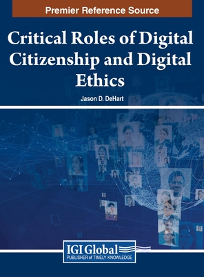 Critical Roles of Digital Citizenship and Digital Ethics - DeHart, Jason D. (Editor)