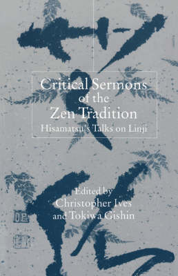 Critical Sermons of the Zen Tradition: Hisamatsu's Talks on Linji - Hisamatsu, Shin'ichi, and Tokiwa, Gishin (Editor), and Ives, Christopher (Translated by)