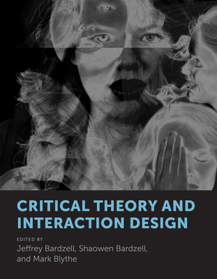 Critical Theory and Interaction Design - Bardzell, Jeffrey (Contributions by), and Bardzell, Shaowen (Contributions by), and Blythe, Mark (Contributions by)