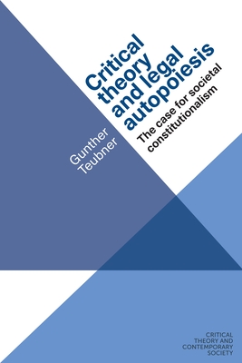 Critical Theory and Legal Autopoiesis: The Case for Societal Constitutionalism - Teubner, Gunther, and Gbel, Diana (Editor)