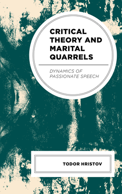 Critical Theory and Marital Quarrels: Dynamics of Passionate Speech - Hristov, Todor