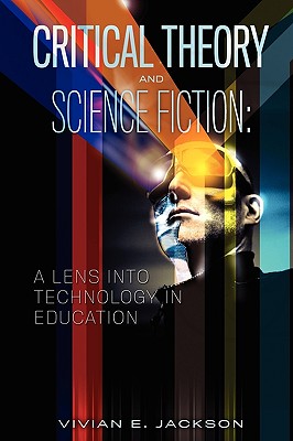 Critical Theory and Science Fiction: A Lens into Technology in Education - Jackson, Vivian E