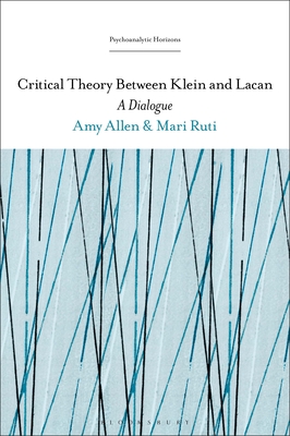 Critical Theory Between Klein and Lacan: A Dialogue - Ruti, Mari (Editor), and Rashkin, Esther (Editor), and Allen, Amy