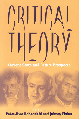 Critical Theory: Current State and Future Prospects - Hohendahl, Peter Uwe (Editor), and Fisher, Jaimey (Editor)