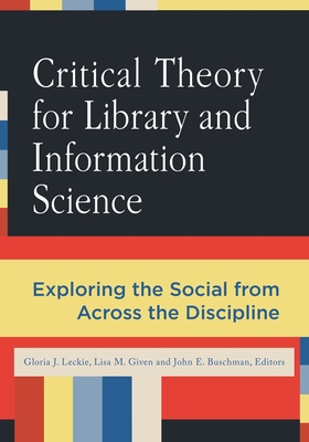 Critical Theory for Library and Information Science: Exploring the Social from Across the Disciplines - Leckie, Gloria (Editor), and Given, Lisa (Editor), and Buschman, John (Editor)