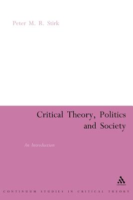 Critical Theory, Politics and Society: An Introduction - Stirk, Peter M R