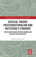 Critical Theory, Poststructuralism and 'Nietzsche's Paradox': The Missing Debate Between Adorno and Deleuze Over Dialectics