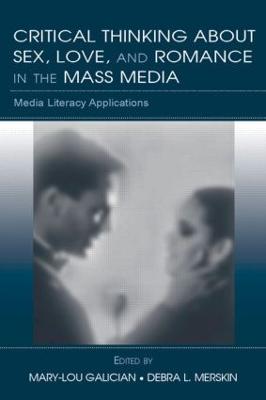Critical Thinking About Sex, Love, and Romance in the Mass Media: Media Literacy Applications - Galician, Mary-Lou (Editor), and Merskin, Debra L (Editor)