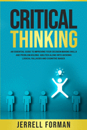 Critical Thinking: An Essential Guide to Improving Your Decision-Making Skills and Problem-Solving Abilities along with Avoiding Logical Fallacies and Cognitive Biases