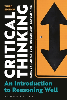 Critical Thinking: An Introduction to Reasoning Well - Watson, Jamie Carlin, and Arp, Robert, and King, Skyler