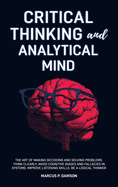 Critical Thinking and Analytical Mind: The Art of Making Decisions and Solving Problems. Think Clearly, Avoid Cognitive Biases and Fallacies in Systems. Improve Listening Skills. Be a Logical Thinker