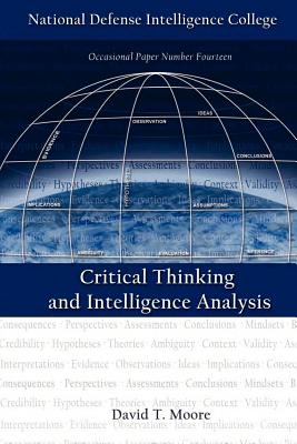 Critical Thinking and Intelligence Analysis (Second Edition) - Moore, David T, and National Defense Intelligence College