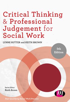 Critical Thinking and Professional Judgement for Social Work - Rutter, Lynne, and Brown, Keith