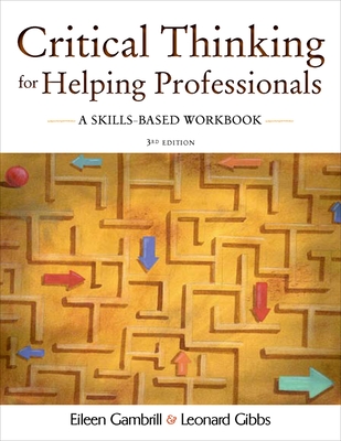 Critical Thinking for Helping Professionals: A Skills-Based Workbook - Gibbs, Leonard, and Gambrill, Eileen