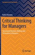 Critical Thinking for Managers: Structured Decision-Making and Persuasion in Business