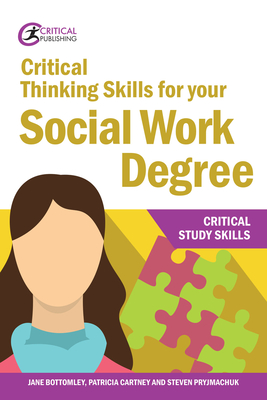 Critical Thinking Skills for your Social Work Degree - Bottomley, Jane, and Cartney, Patricia, and Pryjmachuk, Steven