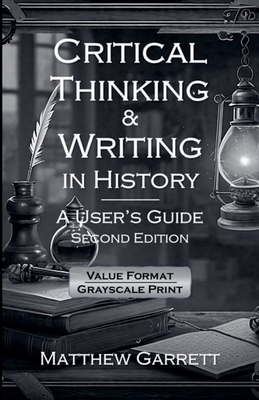 Critical Thinking & Writing in History: A User's Guide. Second Edition. - Garrett, Matthew