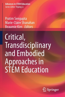 Critical, Transdisciplinary and Embodied Approaches in Stem Education - SenGupta, Pratim (Editor), and Shanahan, Marie-Claire (Editor), and Kim, Beaumie (Editor)