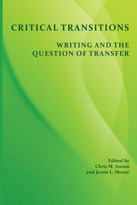 Critical Transitions: Writing and the Question of Transfer - Anson, Chris M (Editor), and Moore, Jessie (Editor)