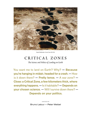 Critical Zones: The Science and Politics of Landing on Earth - LaTour, Bruno (Editor), and Weibel, Peter (Editor)