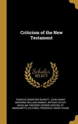 Criticism of the New Testament - Burkitt, Francis Crawford, and Bernard, John Henry, and Sanday, William