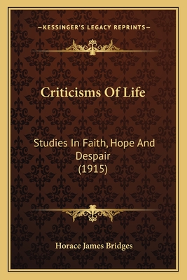Criticisms of Life: Studies in Faith, Hope and Despair (1915) - Bridges, Horace James
