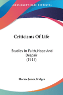 Criticisms Of Life: Studies In Faith, Hope And Despair (1915)