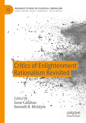 Critics of Enlightenment Rationalism Revisited - Callahan, Gene (Editor), and McIntyre, Kenneth B. (Editor)