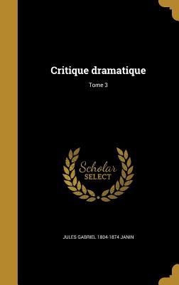 Critique Dramatique; Tome 3 - Janin, Jules Gabriel 1804-1874