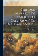 Critique Generale de L'Histoire Du Calvinisme de Mr. Maimbourg...