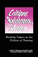 Critique, Resistance, and Action: Working Papers in the Politics of Nursing: .