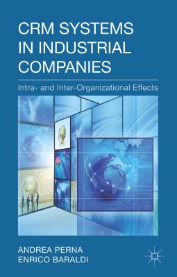 CRM Systems in Industrial Companies: Intra- and Inter-Organizational Effects - Perna, A., and Baraldi, E.