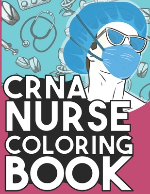 CRNA Nurse Coloring Book: Relaxing Coloring Book Gift for Women Anestetist Nurses Full of Snarky Quotes and Patterns - Saline, Salty