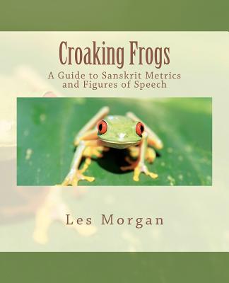 Croaking Frogs: A Guide to Sanskrit Metrics and Figures of Speech - Sharma, Ram Karan (Editor), and Biduck, Anthony (Contributions by), and Morgan, Les