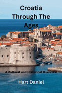 Croatia Through The Ages: A Cultural and Historical Overview